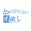 とある学生達の暇潰し（ヒマジンブレイカー）