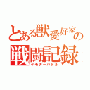 とある獣愛好家の戦闘記録（ケモナーバトル）