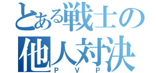 とある戦士の他人対決（ＰＶＰ）