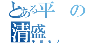 とある平の清盛（キヨモリ）