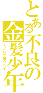 とある不良の金髪少年（スノハラヨウヘイ）