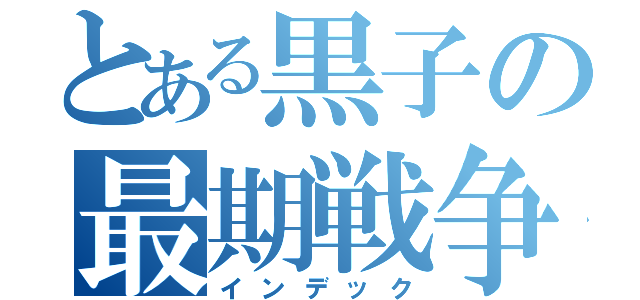 とある黒子の最期戦争（インデック）