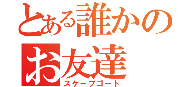 とある誰かのお友達（スケープゴート）