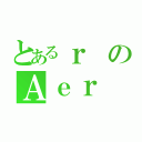 とあるｒのＡｅｒ（）