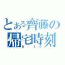 とある齊藤の帰宅時刻（５：３０）