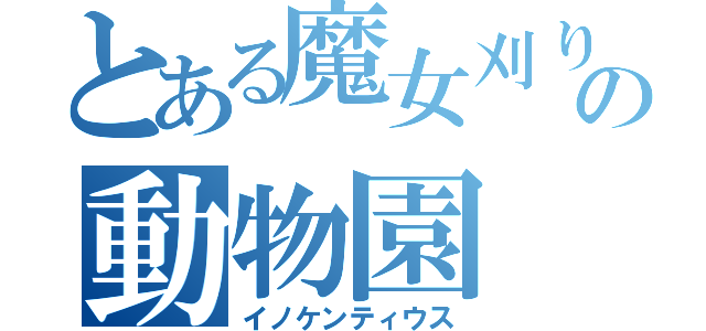 とある魔女刈りの動物園（イノケンティウス）