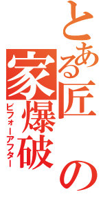 とある匠の家爆破（ビフォーアフター）