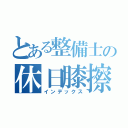 とある整備士の休日膝擦り（インデックス）