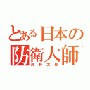 とある日本の防衛大師（河野太郎）