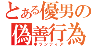 とある優男の偽善行為（ボランティア）