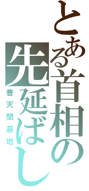 とある首相の先延ばし（普天間基地）