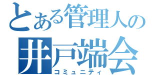 とある管理人の井戸端会議（コミュニティ）