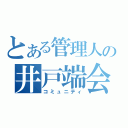 とある管理人の井戸端会議（コミュニティ）