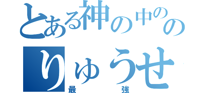 とある神の中の神のりゅうせい（最強）