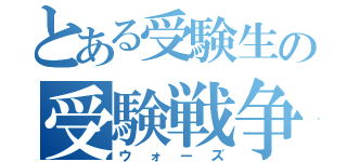 とある受験生の受験戦争（ウォーズ）