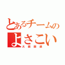 とあるチームのよさこい（大旗師達）