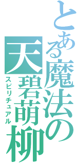 とある魔法の天碧萌柳（スピリチュアル）