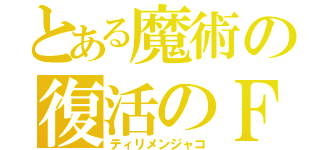 とある魔術の復活のＦ（ティリメンジャコ）