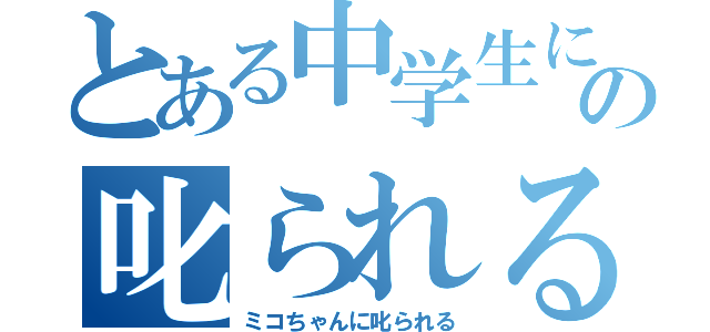 とある中学生にの叱られる（ミコちゃんに叱られる）