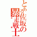 とある佐坂の暴走戦士（佳亮）