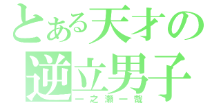 とある天才の逆立男子（一之瀬一哉）