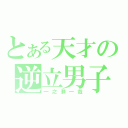 とある天才の逆立男子（一之瀬一哉）