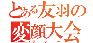 とある友羽の変顔大会（うぃー）