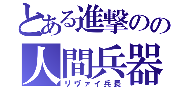 とある進撃のの人間兵器（リヴァイ兵長）