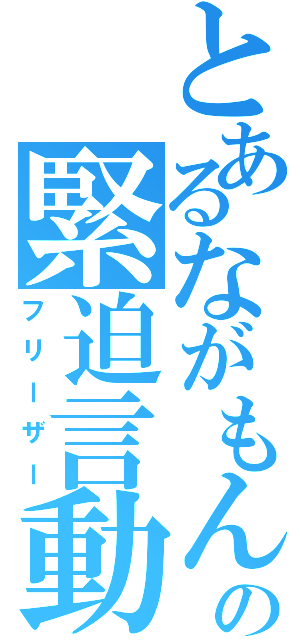 とあるながもんの緊迫言動（フリーザー）