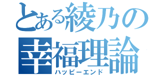 とある綾乃の幸福理論（ハッピーエンド）