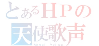 とあるＨＰの天使歌声（Ａｎｇｅｌ Ｖｏｉｃｅ）