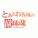 とあるお客様の蹴球魂（３００円ガチャガチャ）