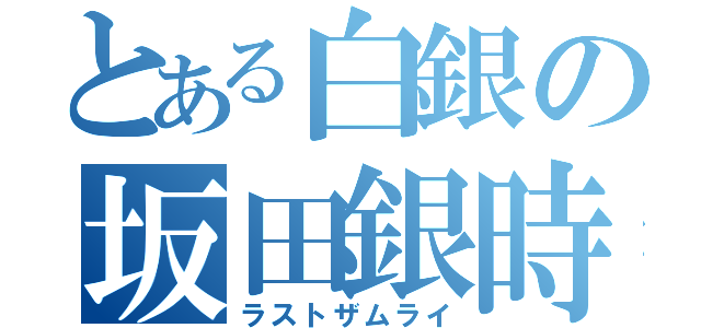 とある白銀の坂田銀時（ラストザムライ）