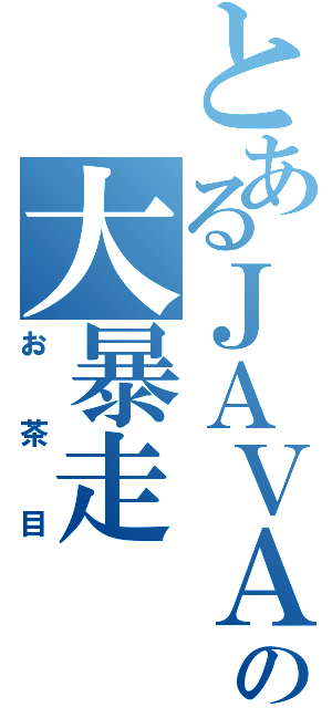 とあるＪＡＶＡ屋の大暴走（お茶目）