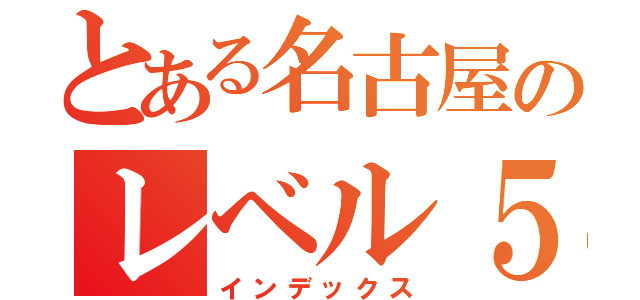 とある名古屋のレベル５（インデックス）