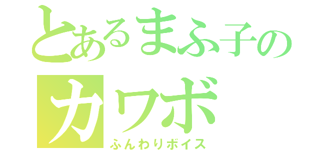 とあるまふ子のカワボ（ふんわりボイス）