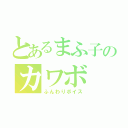 とあるまふ子のカワボ（ふんわりボイス）