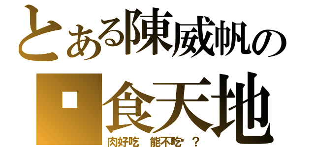 とある陳威帆の吞食天地（肉好吃 能不吃嗎？）