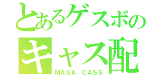 とあるゲスボのキャス配信（ＭＡＳＡ ＣＡＳＳ）