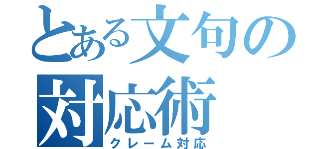 とある文句の対応術（クレーム対応）