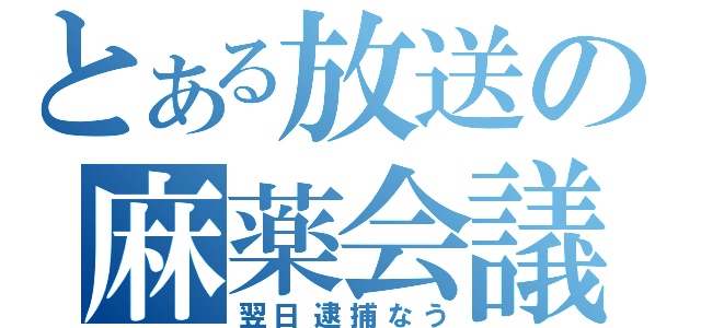 とある放送の麻薬会議（翌日逮捕なう）