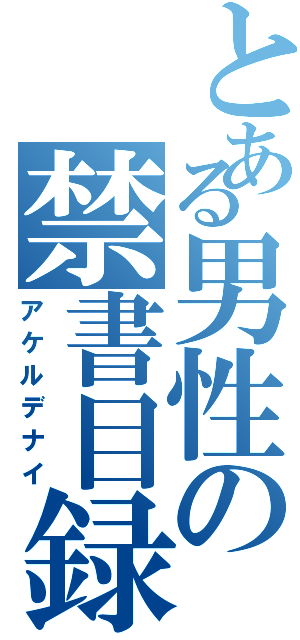 とある男性の禁書目録（アケルデナイ）