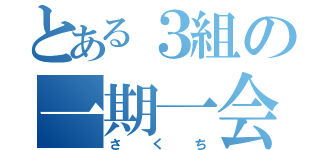 とある３組の一期一会（さくち）