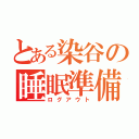 とある染谷の睡眠準備（ログアウト）