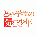 とある学校の気狂少年（キチガイボーイ）