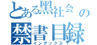 とある黑社会 の禁書目録（インデックス）