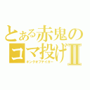 とある赤鬼のコマ投げⅡ（キングオブテイガー）