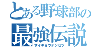 とある野球部の最強伝説（サイキョウデンセツ）