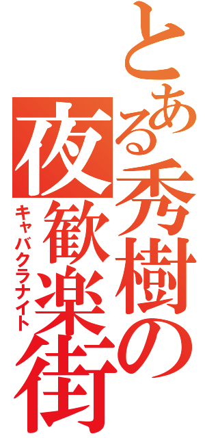 とある秀樹の夜歓楽街（キャバクラナイト）