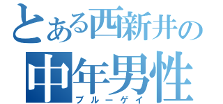 とある西新井の中年男性（ブルーゲイ）